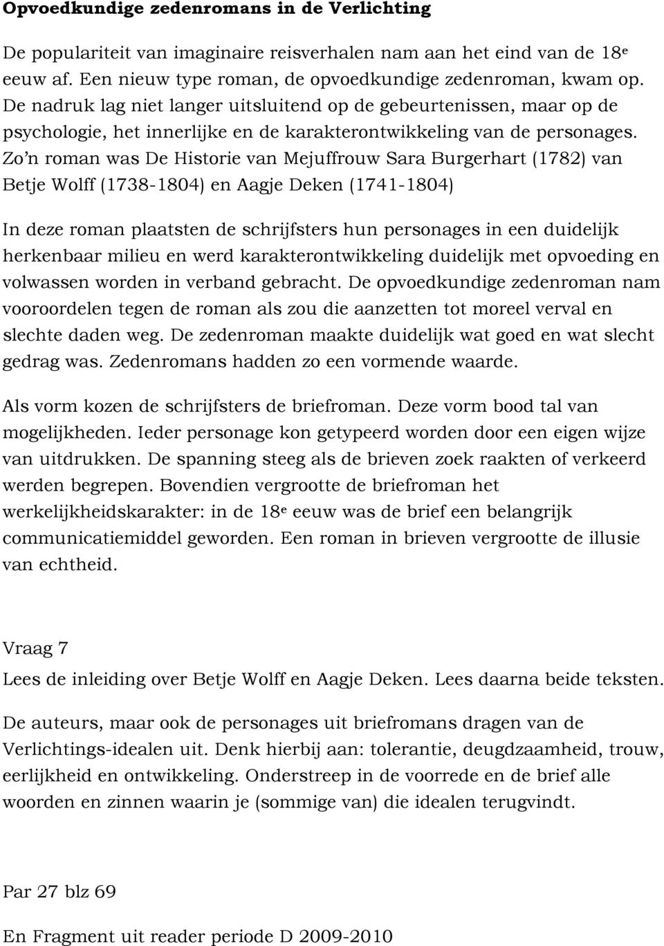 Zo n roman was De Historie van Mejuffrouw Sara Burgerhart (1782) van Betje Wolff (1738-1804) en Aagje Deken (1741-1804) In deze roman plaatsten de schrijfsters hun personages in een duidelijk