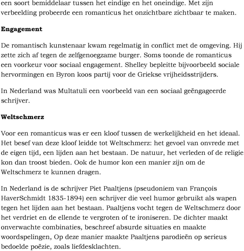 Shelley bepleitte bijvoorbeeld sociale hervormingen en Byron koos partij voor de Griekse vrijheidsstrijders. In Nederland was Multatuli een voorbeeld van een sociaal geëngageerde schrijver.