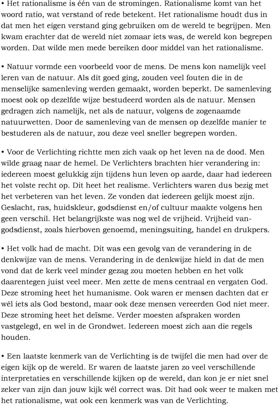 Dat wilde men mede bereiken door middel van het rationalisme. Natuur vormde een voorbeeld voor de mens. De mens kon namelijk veel leren van de natuur.