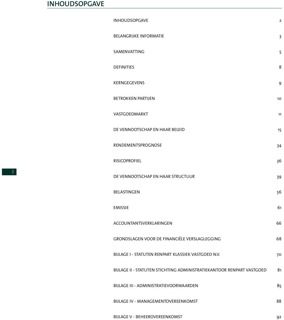 ACCOUNTANTSVERKLARINGEN 66 GRONDSLAGEN VOOR DE FINANCIËLE VERSLAGLEGGING 68 BIJLAGE I - STATUTEN 70 BIJLAGE II - STATUTEN STICHTING