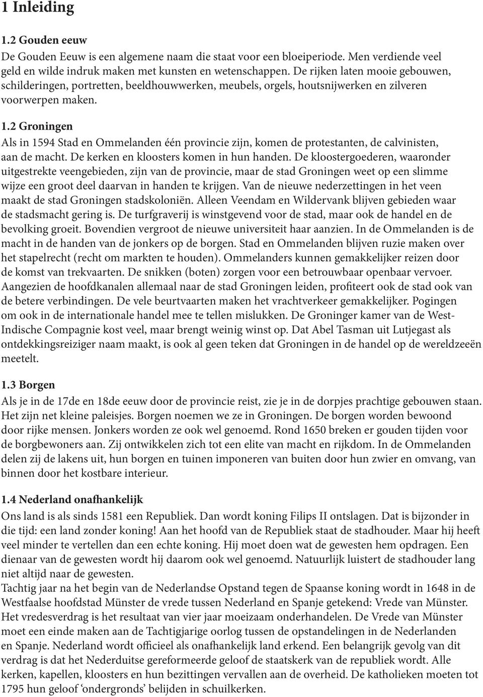 2 Groningen Als in 1594 Stad en Ommelanden één provincie zijn, komen de protestanten, de calvinisten, aan de macht. De kerken en kloosters komen in hun handen.