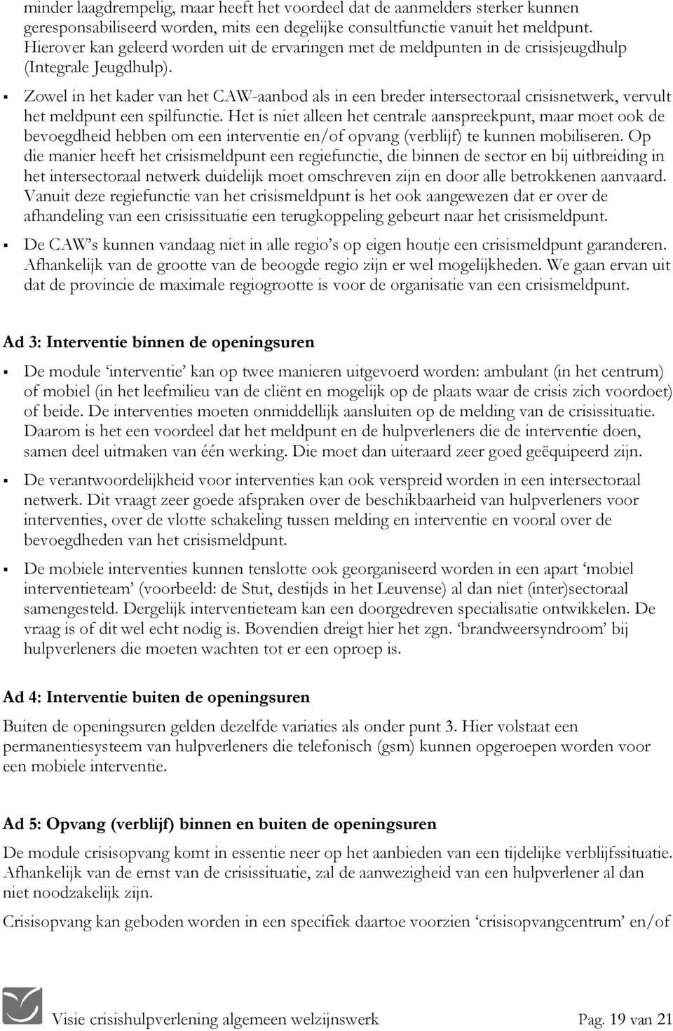 Zowel in het kader van het CAW-aanbod als in een breder intersectoraal crisisnetwerk, vervult het meldpunt een spilfunctie.