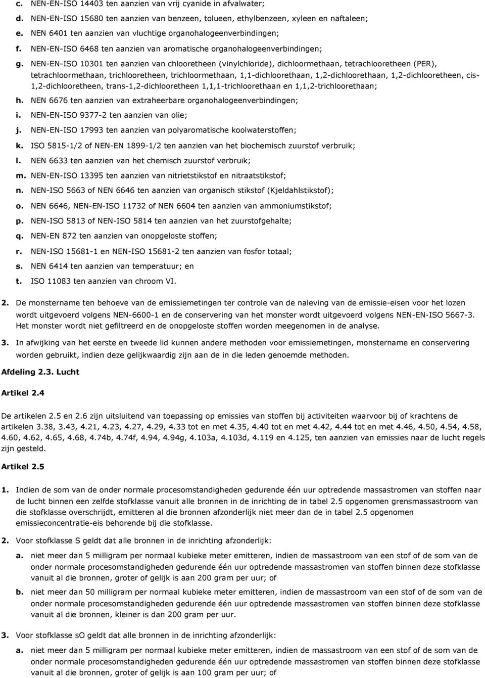 organohalogeenverbindingen; NEN-EN-ISO 6468 ten aanzien van aromatische organohalogeenverbindingen; NEN-EN-ISO 10301 ten aanzien van chlooretheen (vinylchloride), dichloormethaan, tetrachlooretheen