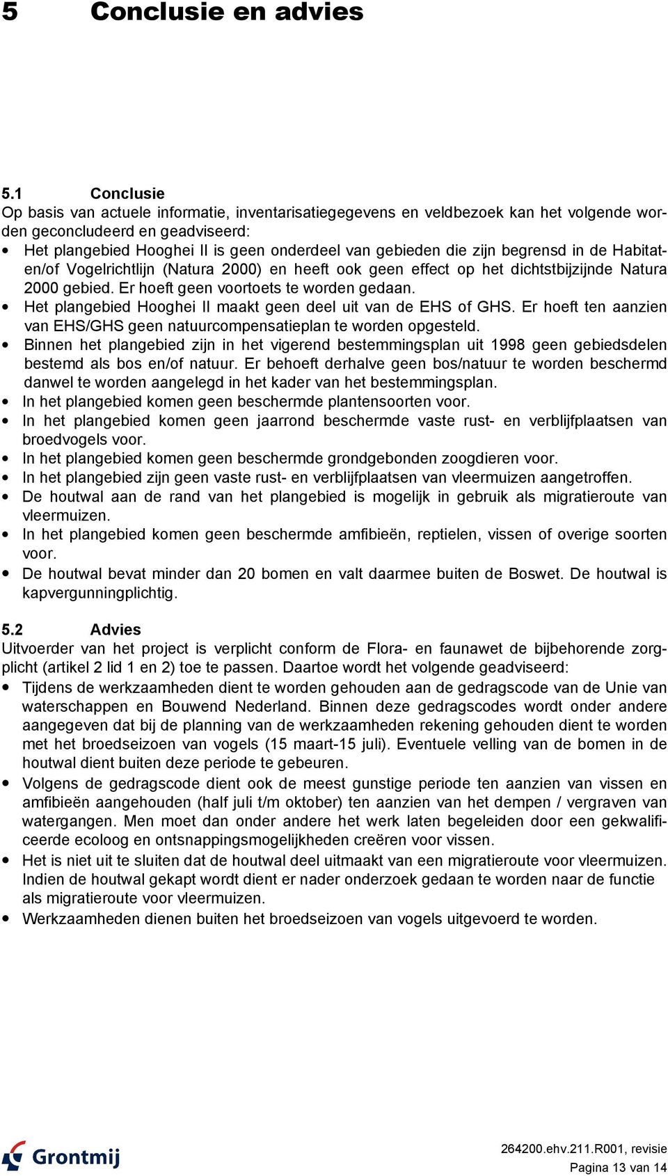 zijn begrensd in de Habitaten/of Vogelrichtlijn (Natura 2000) en heeft ook geen effect op het dichtstbijzijnde Natura 2000 gebied. Er hoeft geen voortoets te worden gedaan.