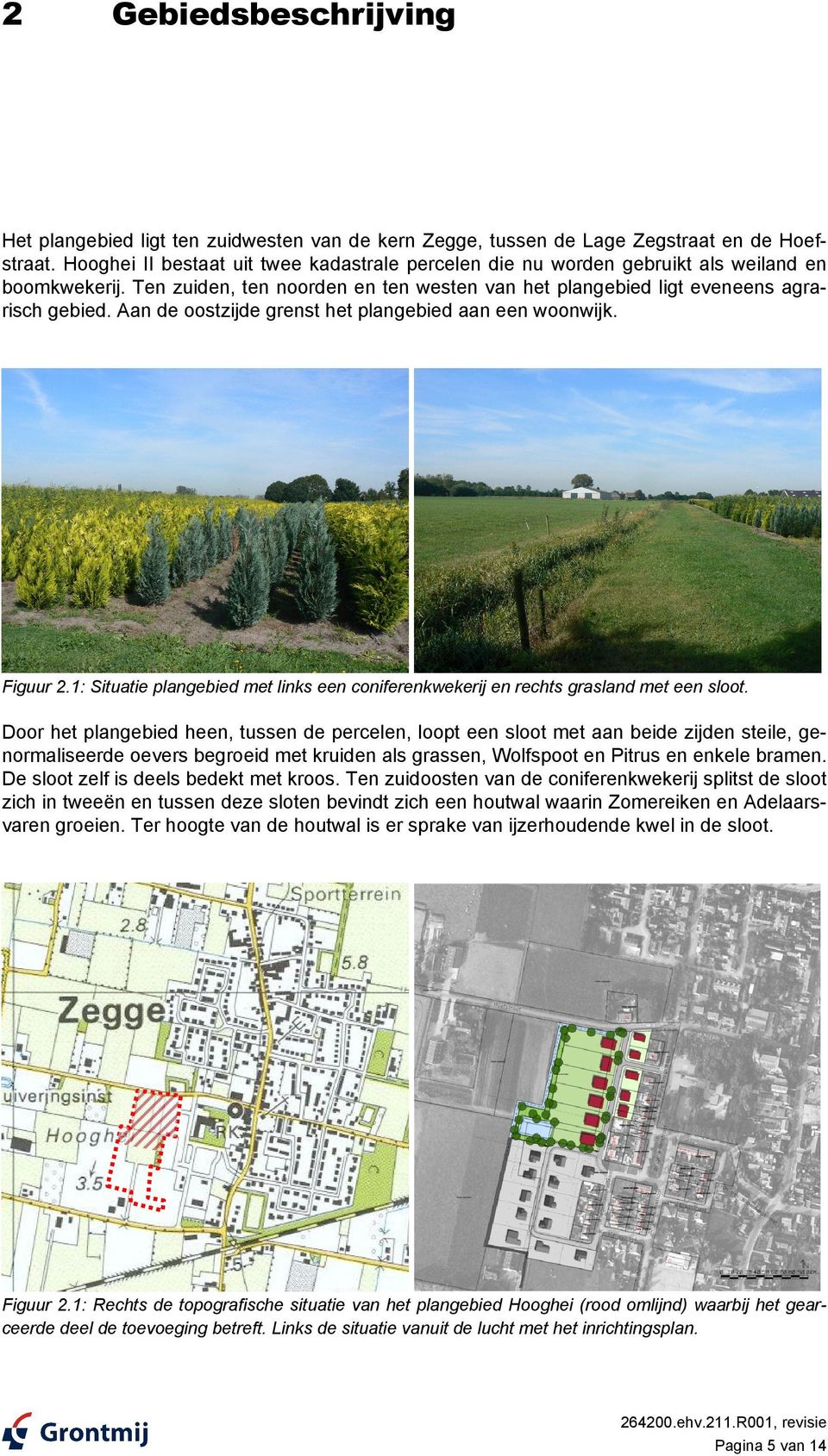 Aan de oostzijde grenst het plangebied aan een woonwijk. Figuur 2.1: Situatie plangebied met links een coniferenkwekerij en rechts grasland met een sloot.