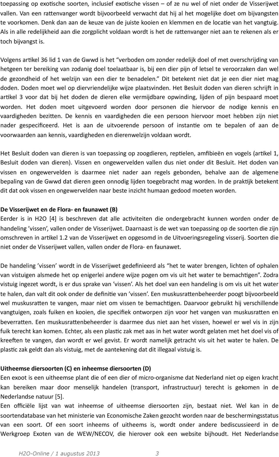 Als in alle redelijkheid aan die zorgplicht voldaan wordt is het de ramenvanger niet aan te rekenen als er toch bijvangst is.