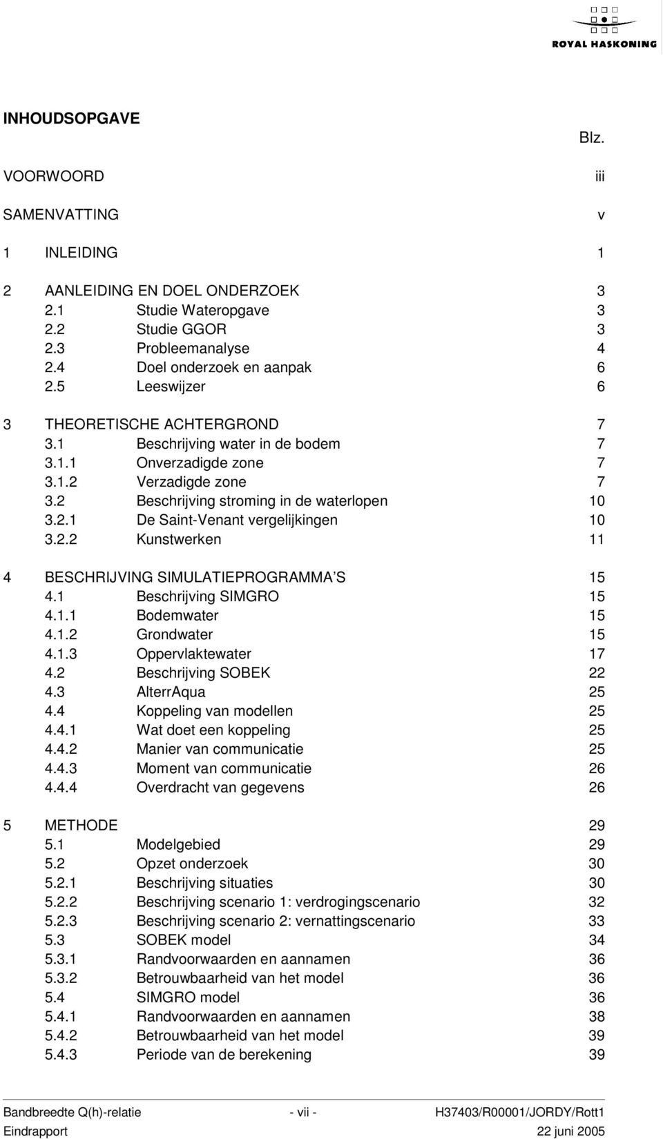 2.2 Kunstwerken 11 4 BESCHRIJVING SIMULATIEPROGRAMMA S 15 4.1 Beschrijving SIMGRO 15 4.1.1 Bodemwater 15 4.1.2 Grondwater 15 4.1.3 Oppervlaktewater 17 4.2 Beschrijving SOBEK 22 4.3 AlterrAqua 25 4.