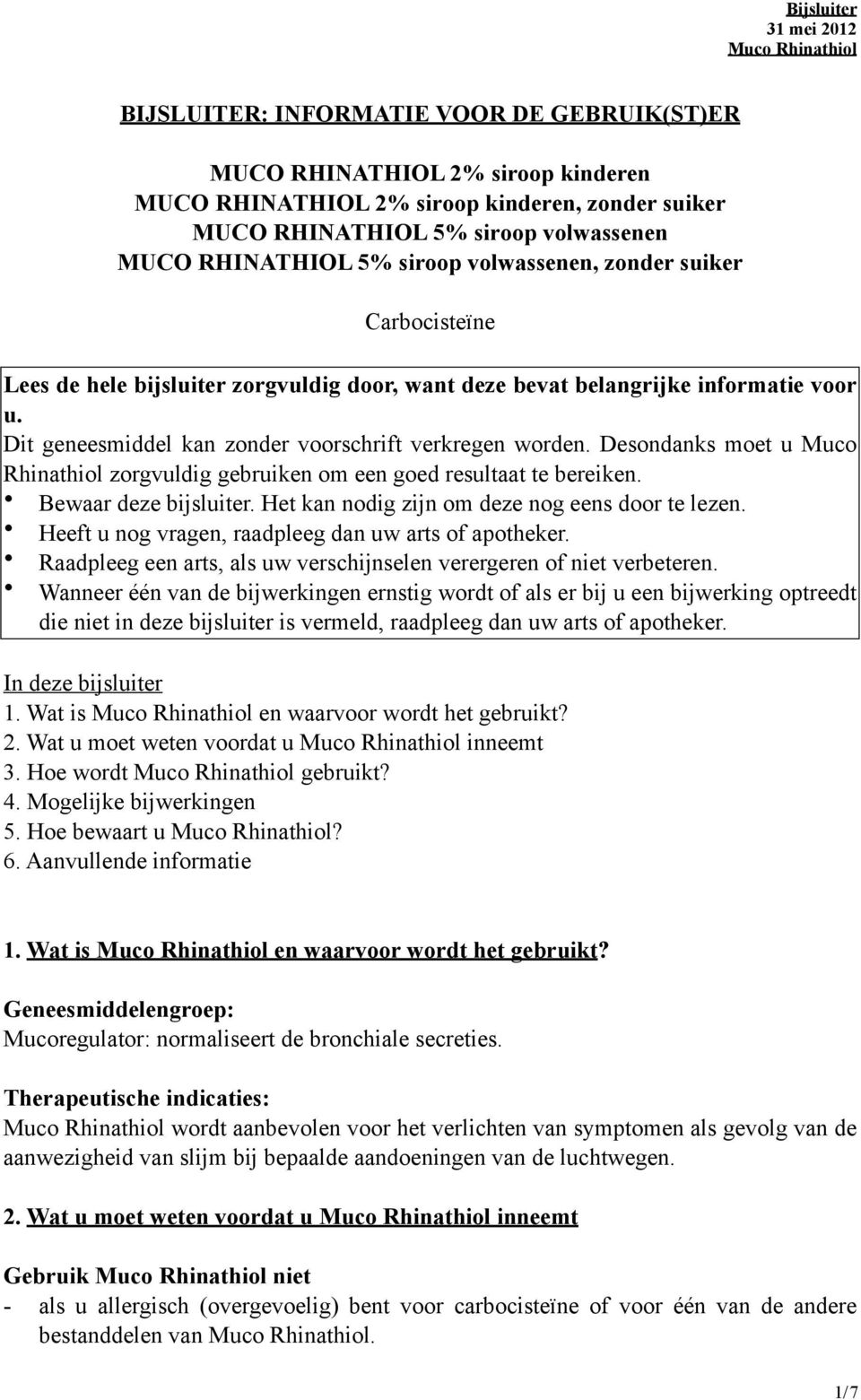 Desondanks moet u Muco Rhinathiol zorgvuldig gebruiken om een goed resultaat te bereiken. Bewaar deze bijsluiter. Het kan nodig zijn om deze nog eens door te lezen.