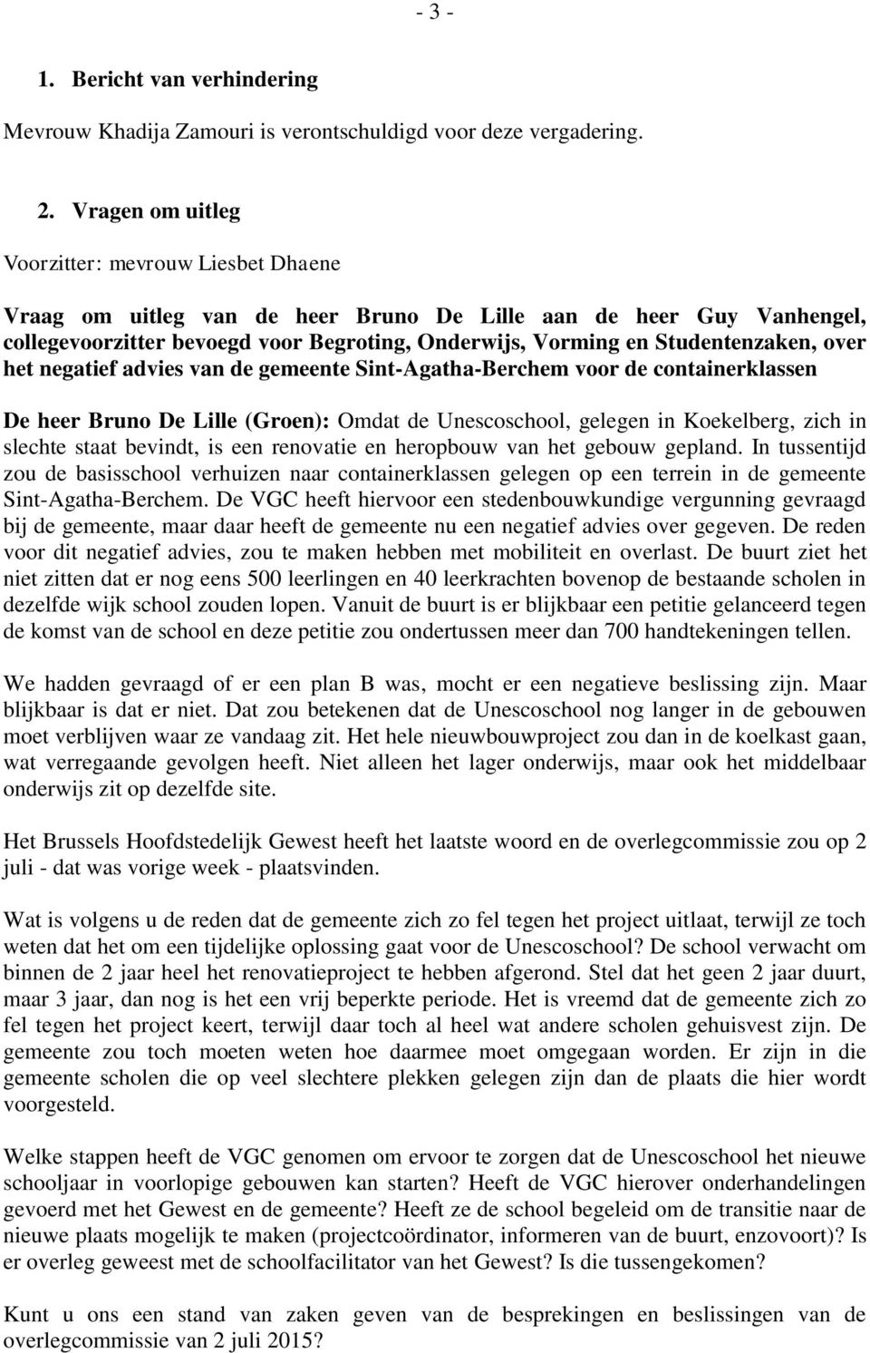 Studentenzaken, over het negatief advies van de gemeente Sint-Agatha-Berchem voor de containerklassen De heer Bruno De Lille (Groen): Omdat de Unescoschool, gelegen in Koekelberg, zich in slechte