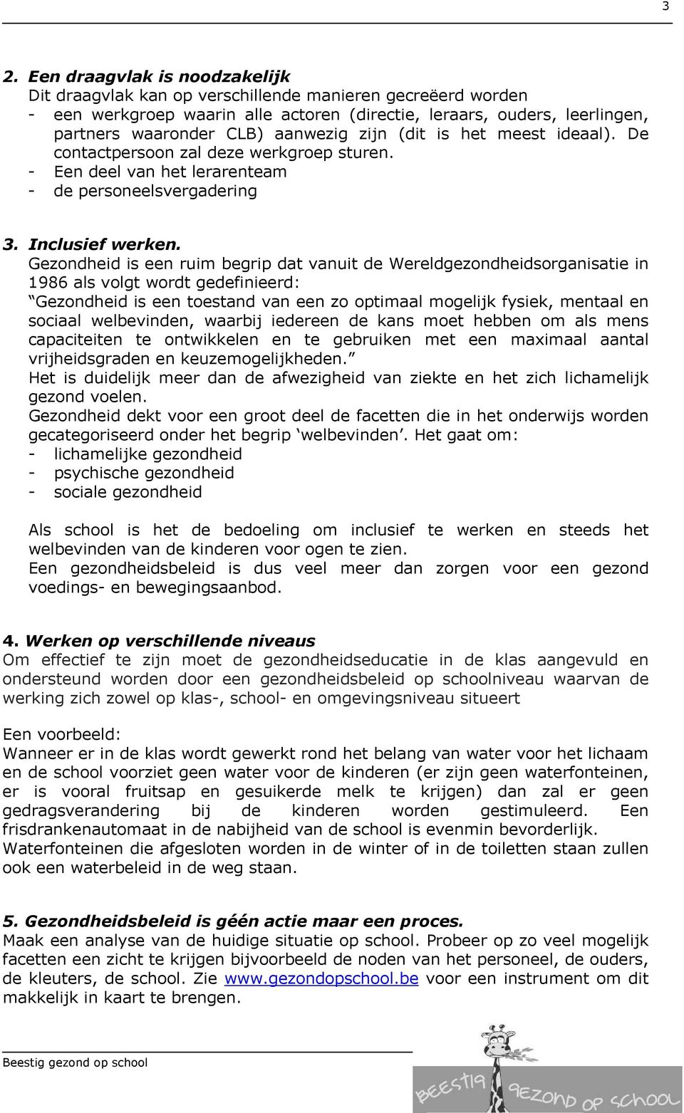 Gezondheid is een ruim begrip dat vanuit de Wereldgezondheidsorganisatie in 1986 als volgt wordt gedefinieerd: Gezondheid is een toestand van een zo optimaal mogelijk fysiek, mentaal en sociaal