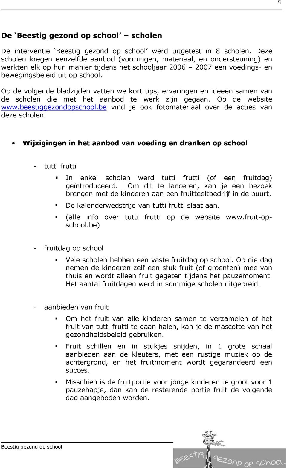 Op de volgende bladzijden vatten we kort tips, ervaringen en ideeën samen van de scholen die met het aanbod te werk zijn gegaan. Op de website www.beestiggezondopschool.