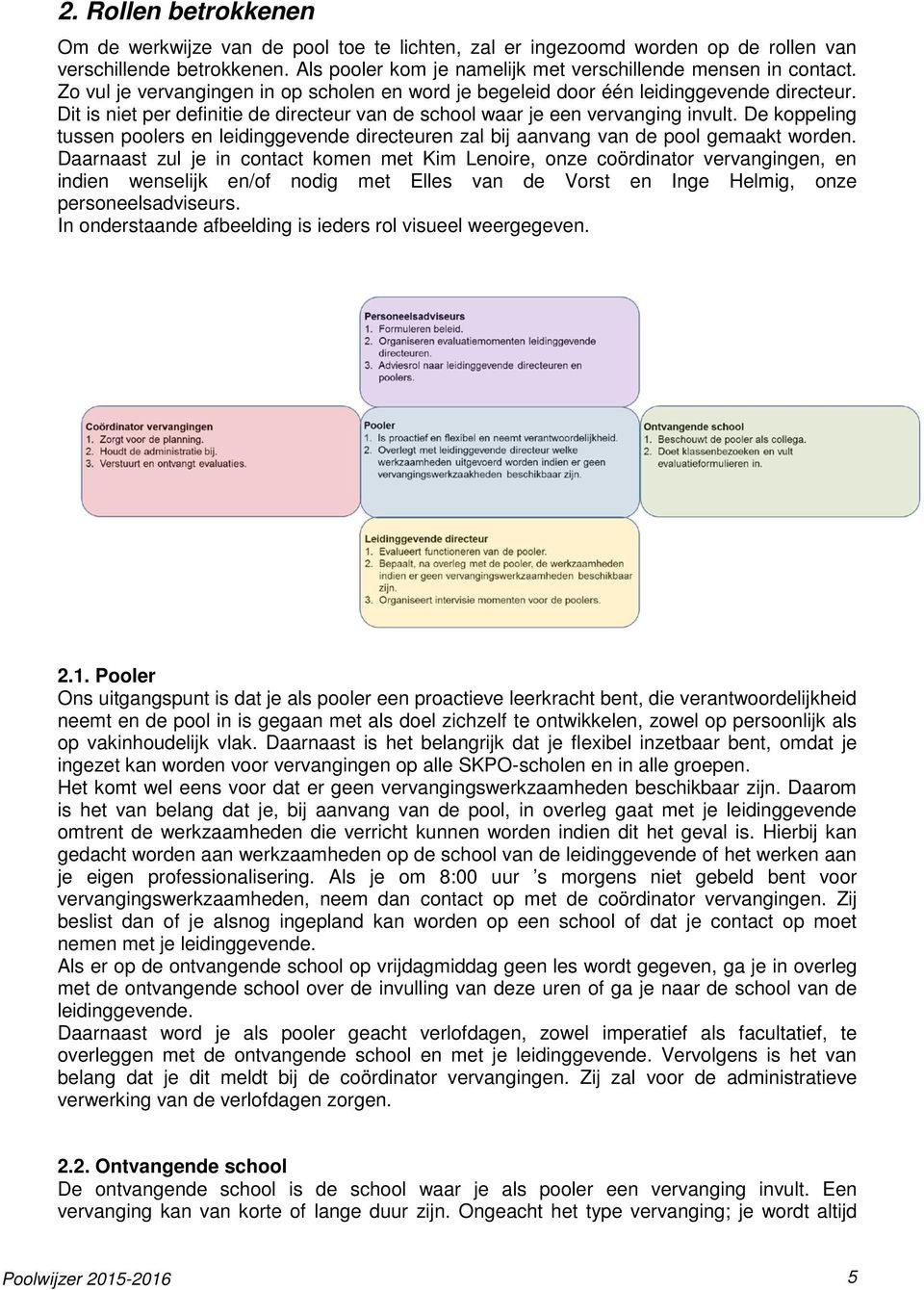 De koppeling tussen poolers en leidinggevende directeuren zal bij aanvang van de pool gemaakt worden.