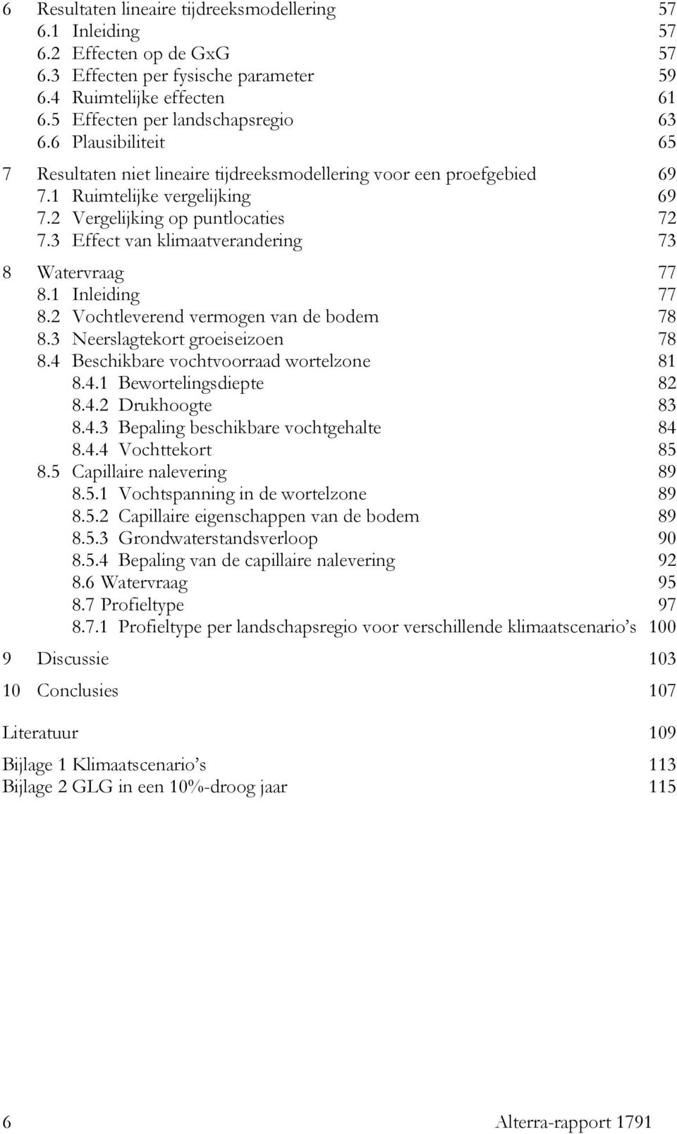 3 Effect van klimaatverandering 73 8 Watervraag 77 8.1 Inleiding 77 8.2 Vochtleverend vermogen van de bodem 78 8.3 Neerslagtekort groeiseizoen 78 8.4 Beschikbare vochtvoorraad wortelzone 81 8.4.1 Bewortelingsdiepte 82 8.