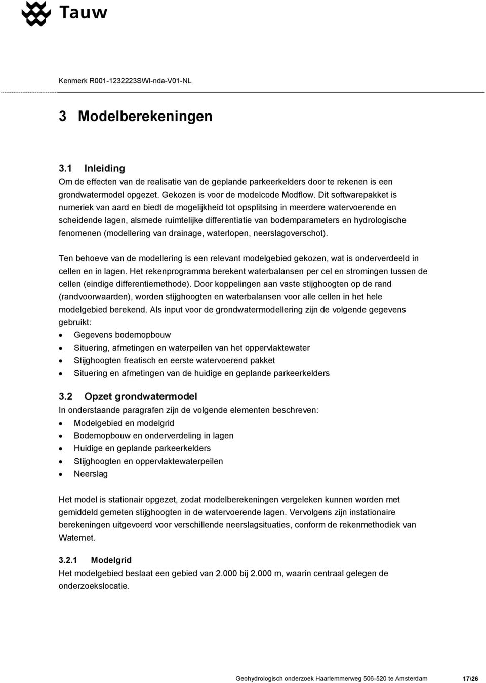 Dit softwarepakket is numeriek van aard en biedt de mogelijkheid tot opsplitsing in meerdere watervoerende en scheidende lagen, alsmede ruimtelijke differentiatie van bodemparameters en hydrologische