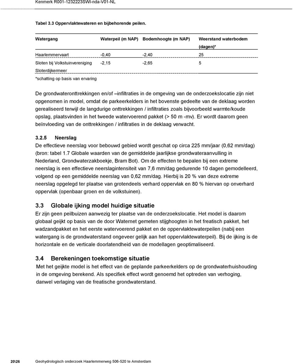 5 De grondwateronttrekkingen en/of infiltraties in de omgeving van de onderzoekslocatie zijn niet opgenomen in model, omdat de parkeerkelders in het bovenste gedeelte van de deklaag worden