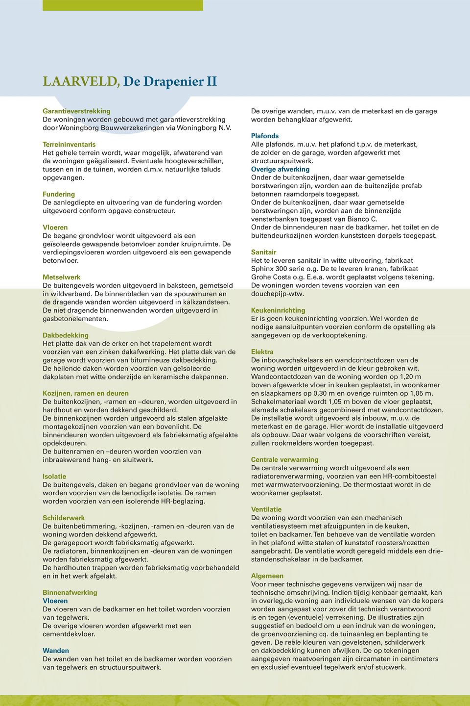 Fundering De aanlegdiepte en uitvoering van de fundering worden uitgevoerd conform opgave constructeur.