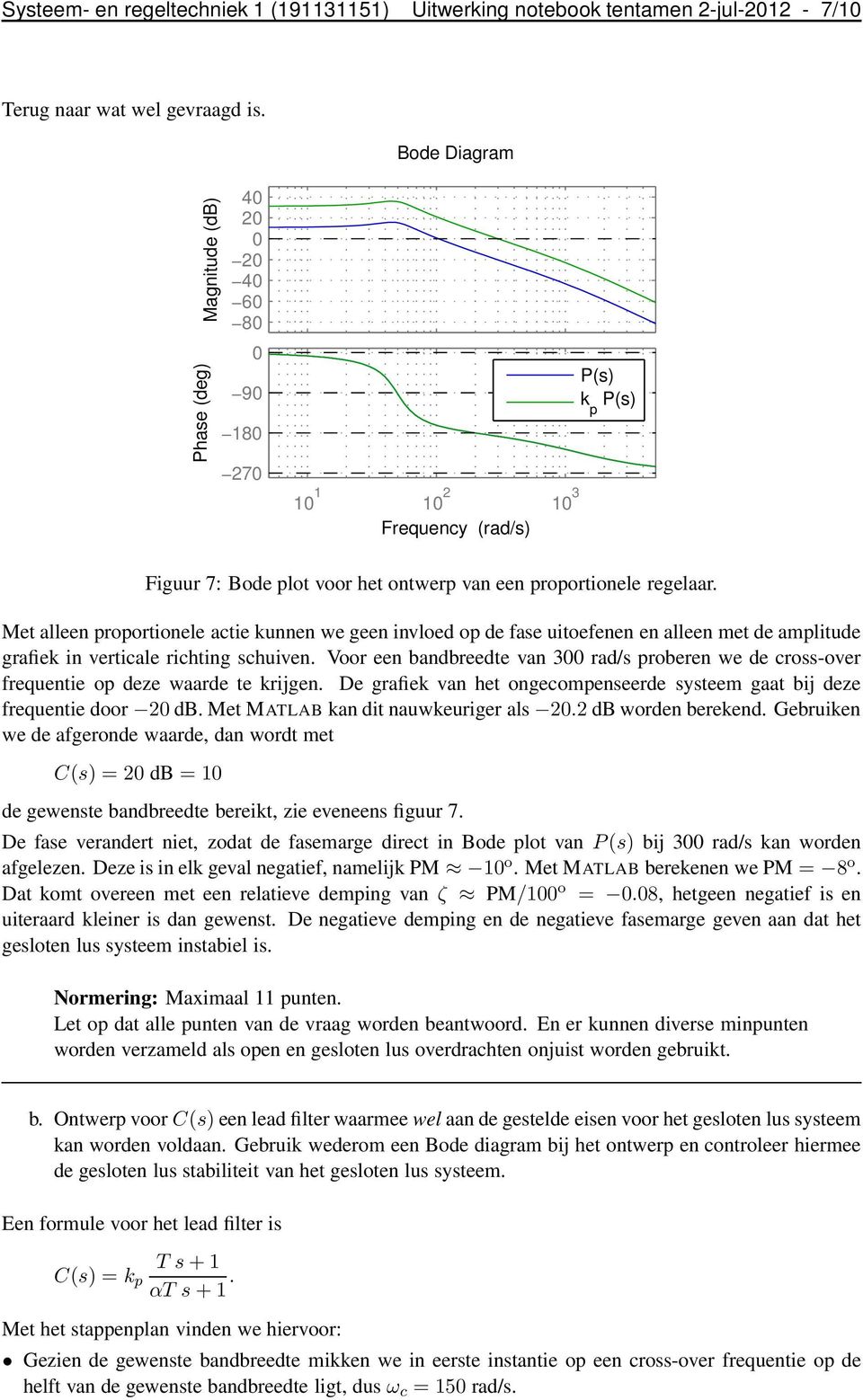 Met alleen proportionele actie kunnen we geen invloed op de fae uitoefenen en alleen met de amplitude grafiek in verticale richting chuiven.