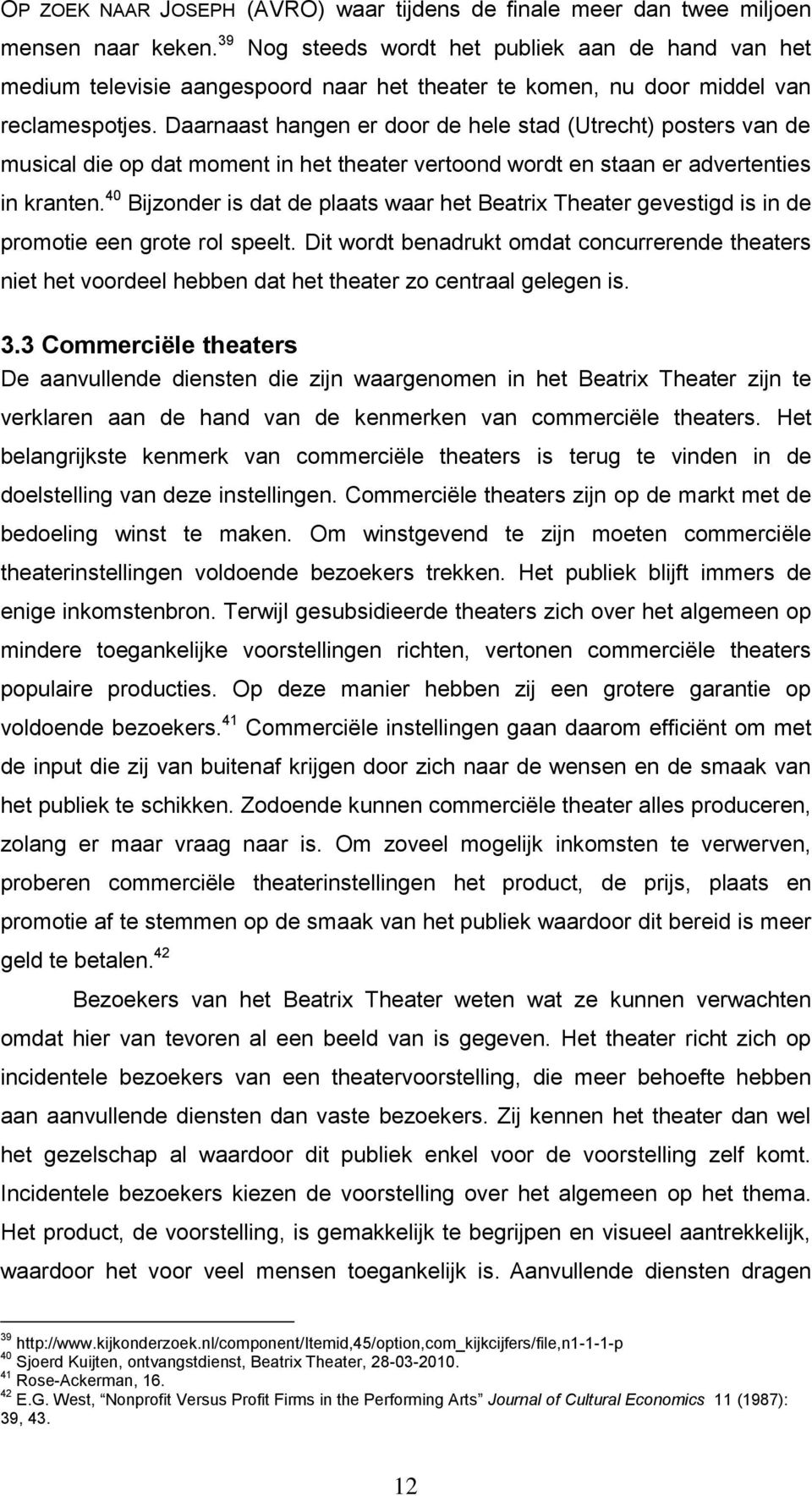 Daarnaast hangen er door de hele stad (Utrecht) posters van de musical die op dat moment in het theater vertoond wordt en staan er advertenties in kranten.