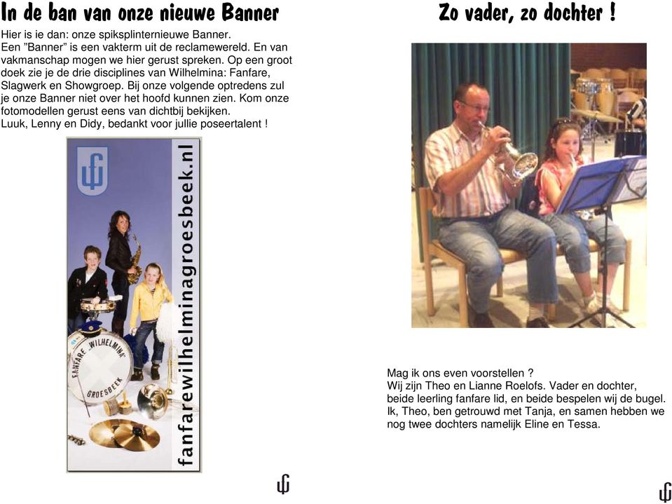 Bij onze volgende optredens zul je onze Banner niet over het hoofd kunnen zien. Kom onze fotomodellen gerust eens van dichtbij bekijken.