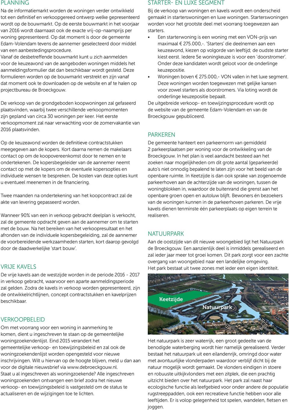 Op dat moment is door de gemeente Edam-Volendam tevens de aannemer geselecteerd door middel van een aanbestedingsprocedure.