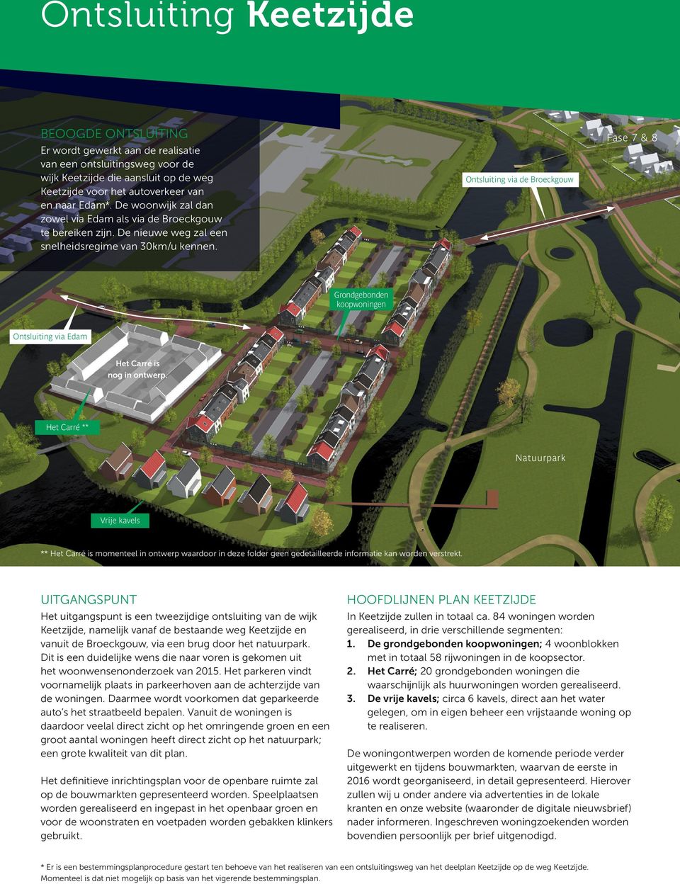 Ontsluiting via de Broeckgouw Fase 7 & 8 Grondgebonden koopwoningen Ontsluiting via Edam Het Carré is nog in ontwerp.