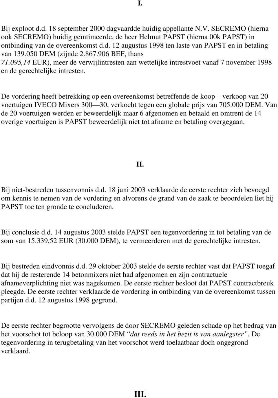 De vordering heeft betrekking op een overeenkomst betreffende de koop verkoop van 20 voertuigen IVECO Mixers 300 30, verkocht tegen een globale prijs van 705.000 DEM.