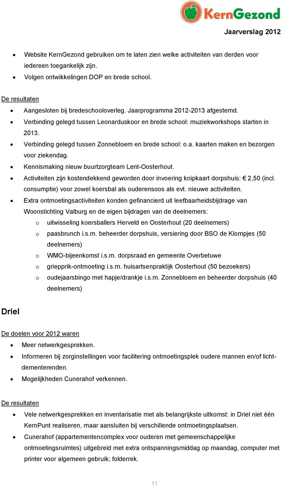 Verbinding gelegd tussen Zonnebloem en brede school: o.a. kaarten maken en bezorgen voor ziekendag. Kennismaking nieuw buurtzorgteam Lent-Oosterhout.