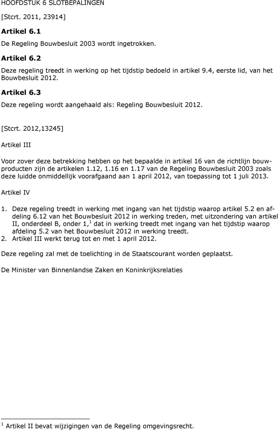 2012,13245] Artikel III Voor zover deze betrekking hebben op het bepaalde in artikel 16 van de richtlijn bouwproducten zijn de artikelen 1.12, 1.16 en 1.