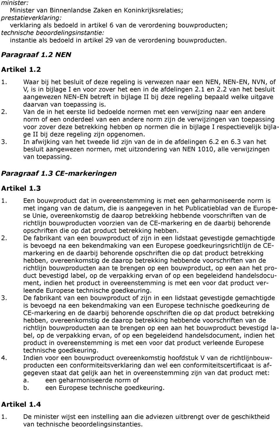 Waar bij het besluit of deze regeling is verwezen naar een NEN, NEN-EN, NVN, of V, is in bijlage I en voor zover het een in de afdelingen 2.1 en 2.