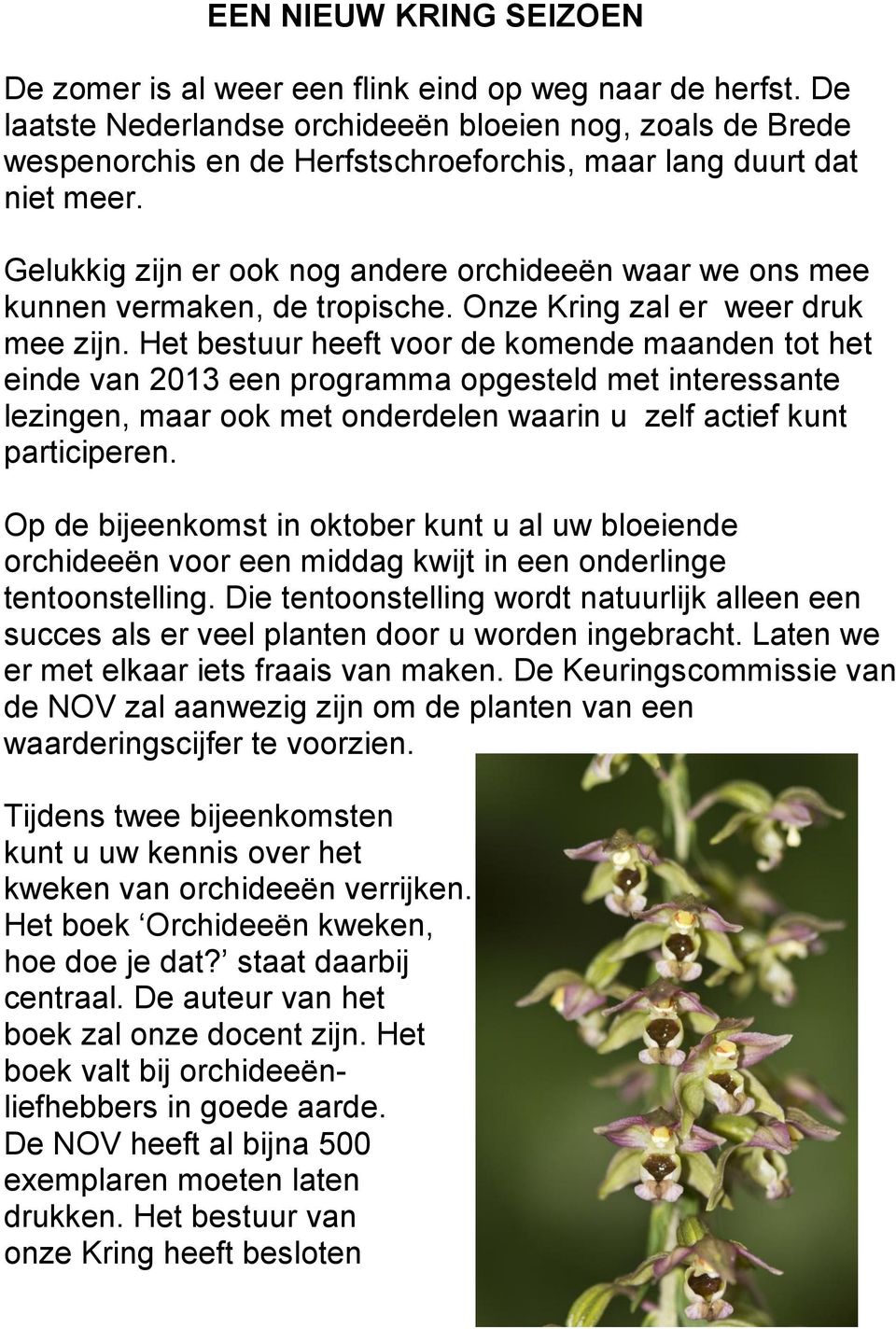 Gelukkig zijn er ook nog andere orchideeën waar we ons mee kunnen vermaken, de tropische. Onze Kring zal er weer druk mee zijn.