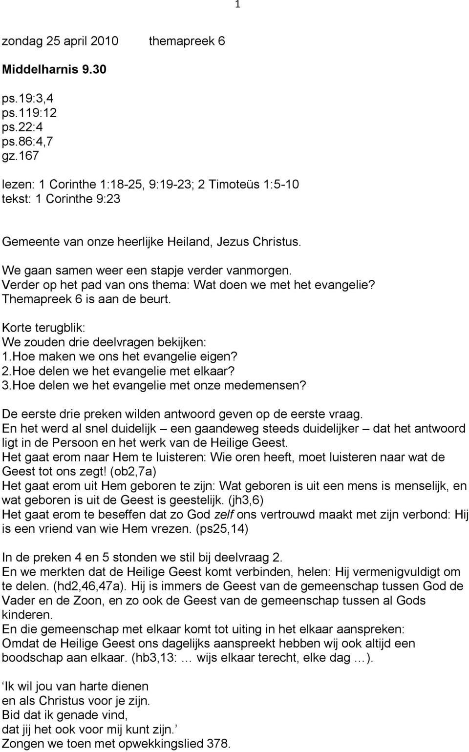 Verder op het pad van ons thema: Wat doen we met het evangelie? Themapreek 6 is aan de beurt. Korte terugblik: We zouden drie deelvragen bekijken: 1.Hoe maken we ons het evangelie eigen? 2.