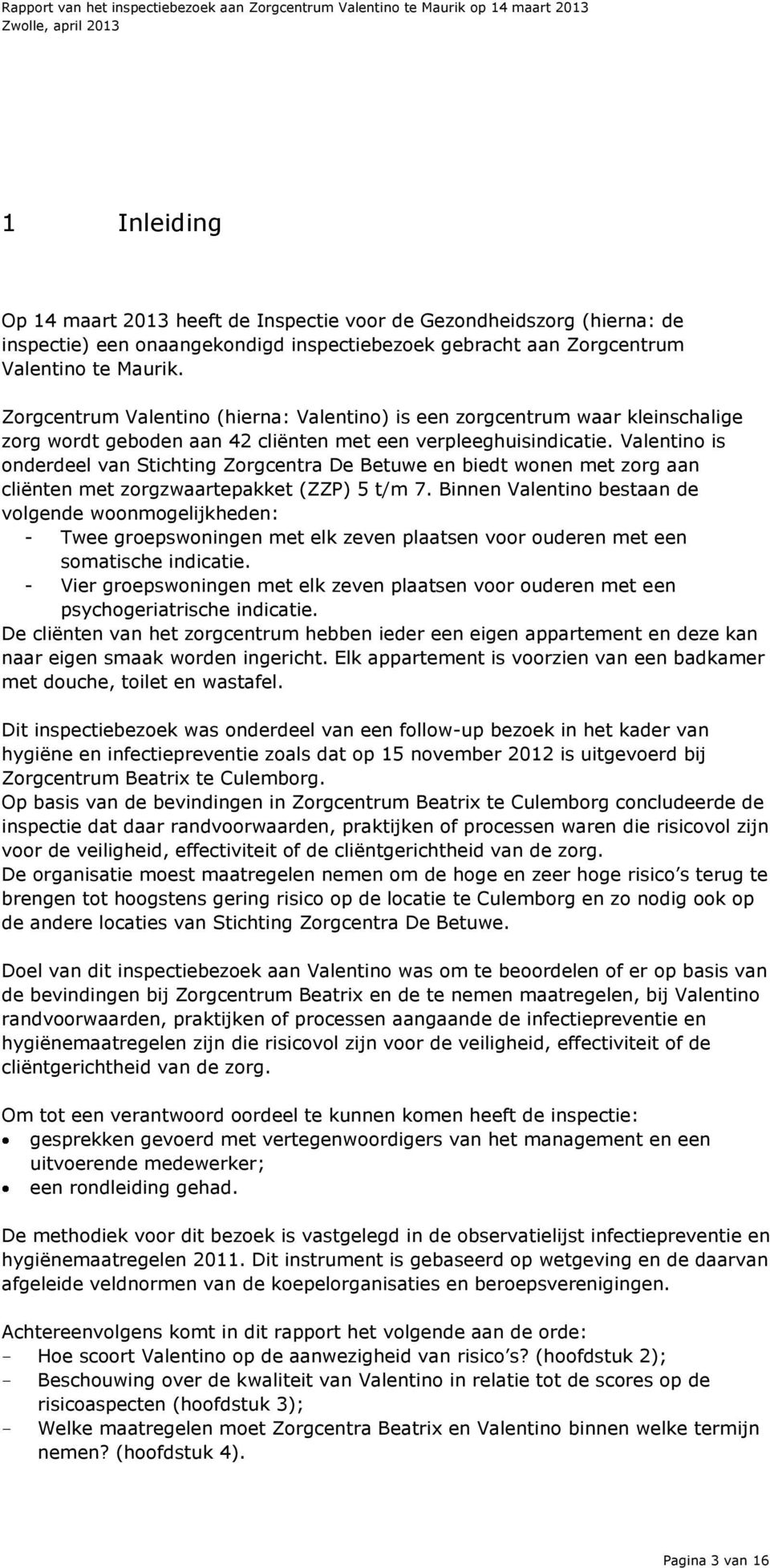 Valentino is onderdeel van Stichting Zorgcentra De Betuwe en biedt wonen met zorg aan cliënten met zorgzwaartepakket (ZZP) 5 t/m 7.