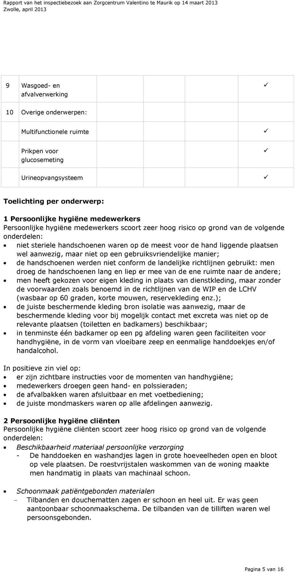 een gebruiksvriendelijke manier; de handschoenen werden niet conform de landelijke richtlijnen gebruikt: men droeg de handschoenen lang en liep er mee van de ene ruimte naar de andere; men heeft