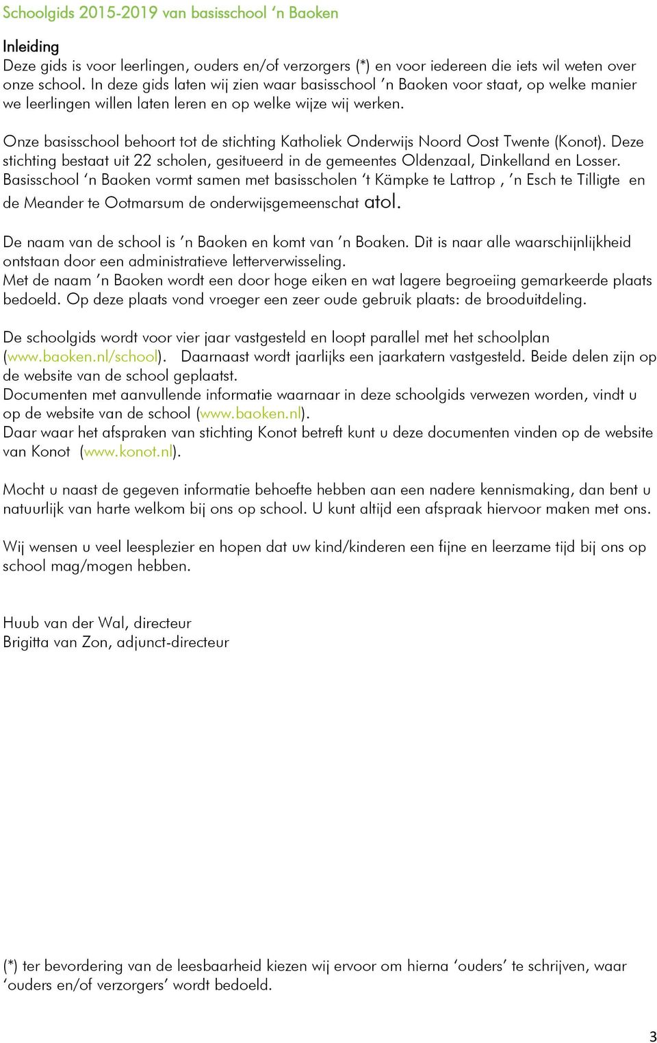 Onze basisschool behoort tot de stichting Katholiek Onderwijs Noord Oost Twente (Konot). Deze stichting bestaat uit 22 scholen, gesitueerd in de gemeentes Oldenzaal, Dinkelland en Losser.