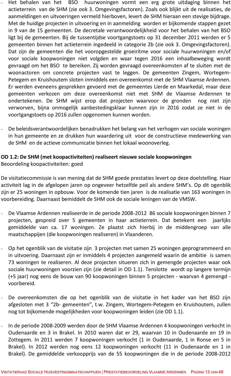 Met de huidige projecten in uitvoering en in aanmelding worden er bijkomende stappen gezet in 9 van de 15 gemeenten.