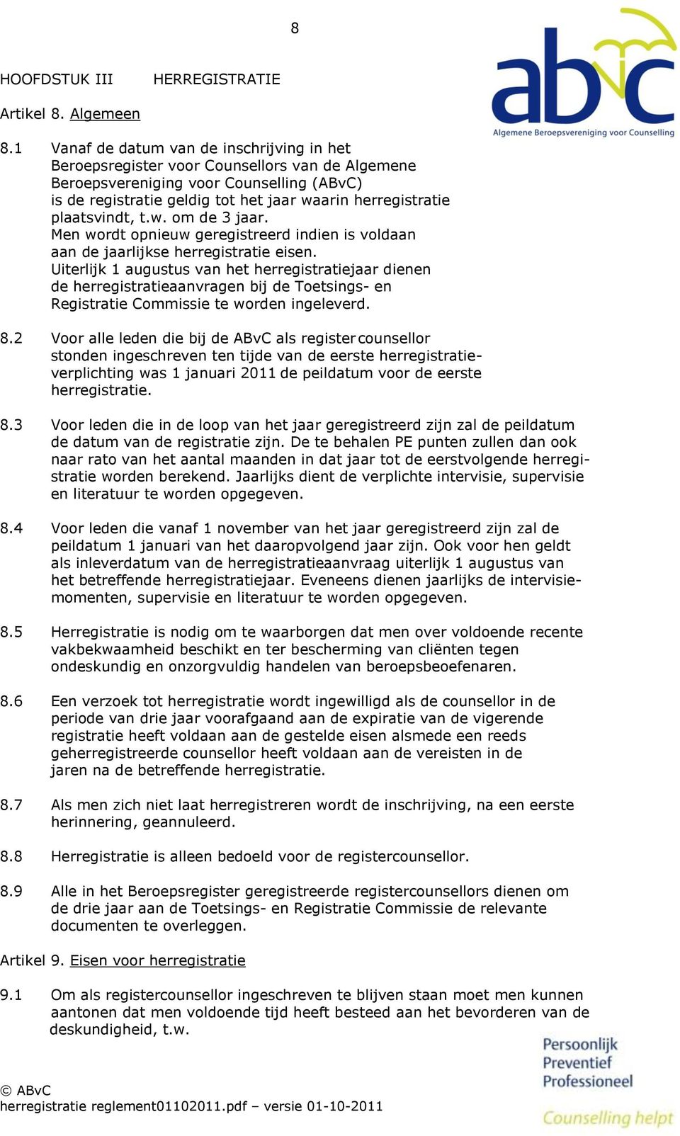 plaatsvindt, t.w. om de 3 jaar. Men wordt opnieuw geregistreerd indien is voldaan aan de jaarlijkse herregistratie eisen.