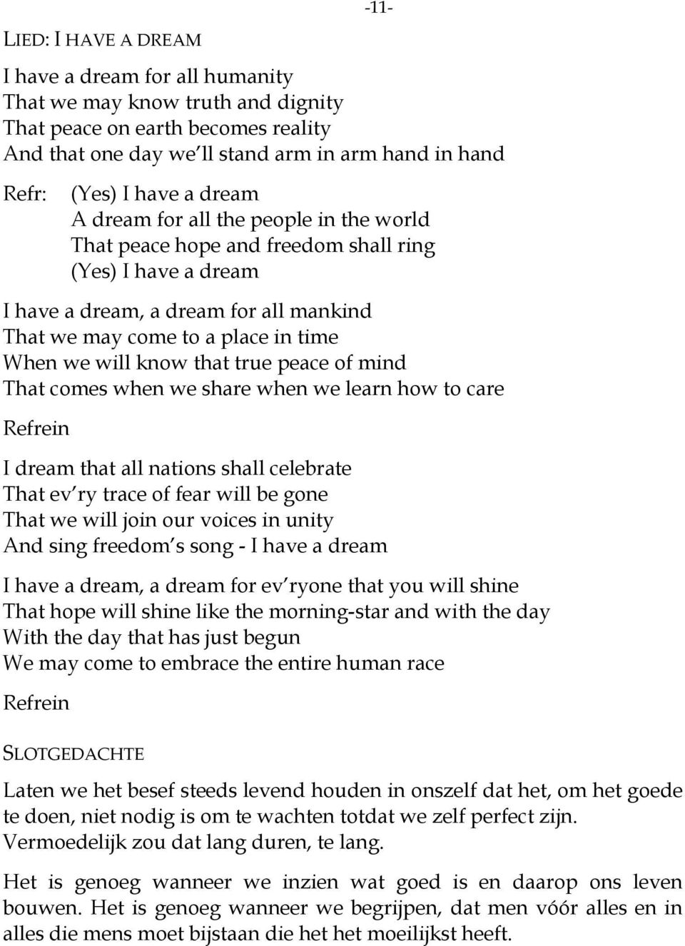 will know that true peace of mind That comes when we share when we learn how to care Refrein I dream that all nations shall celebrate That ev ry trace of fear will be gone That we will join our