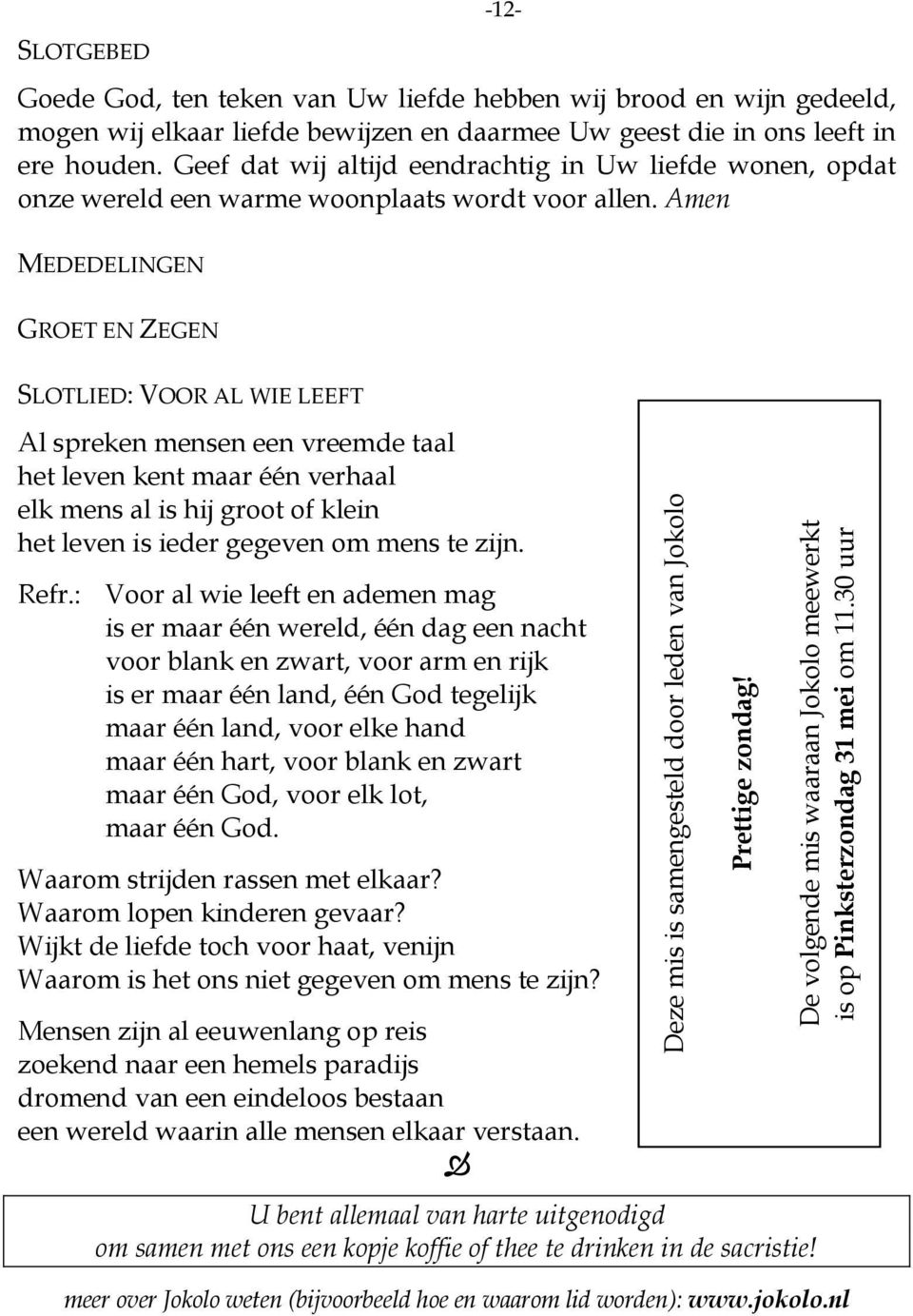 Amen MEDEDELINGEN GROET EN ZEGEN SLOTLIED: VOOR AL WIE LEEFT Al spreken mensen een vreemde taal het leven kent maar één verhaal elk mens al is hij groot of klein het leven is ieder gegeven om mens te