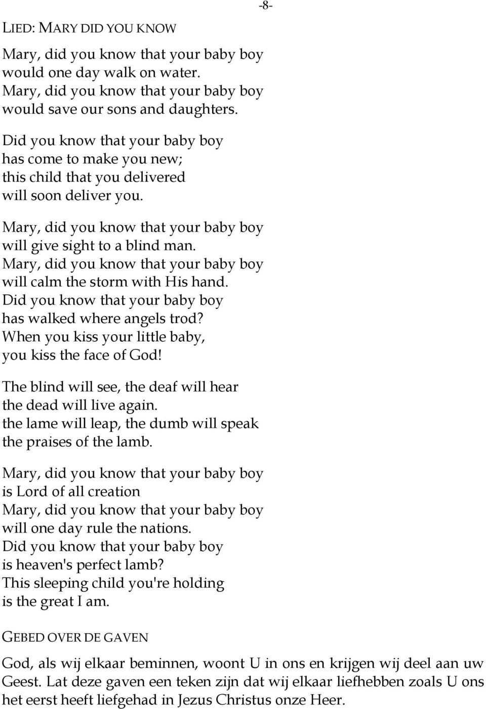 Mary, did you know that your baby boy will calm the storm with His hand. Did you know that your baby boy has walked where angels trod? When you kiss your little baby, you kiss the face of God!