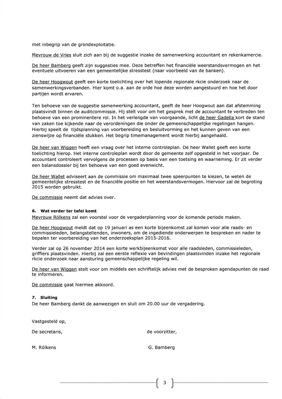 De heer Hooqwout geeft een korte toelichting over het lopende regionale rkcie onderzoek naar de samenwerkingsverbanden. Hier komt o.a. aan de orde hoe deze worden aangestuurd en hoe het door partijen wordt ervaren.