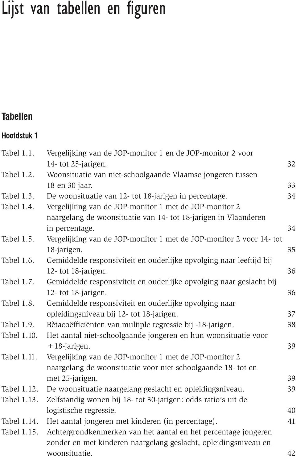 Tabel 1.4. Vergelijking van de JOP-monitor 1 met de JOP-monitor 2 naargelang de woonsituatie van 14- tot 18-jarigen in Vlaanderen in percentage. 34 Tabel 1.5.