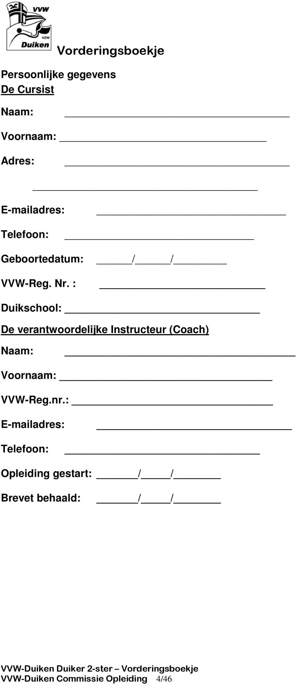 : / / Duikschool: De verantwoordelijke Instructeur (Coach) Naam: