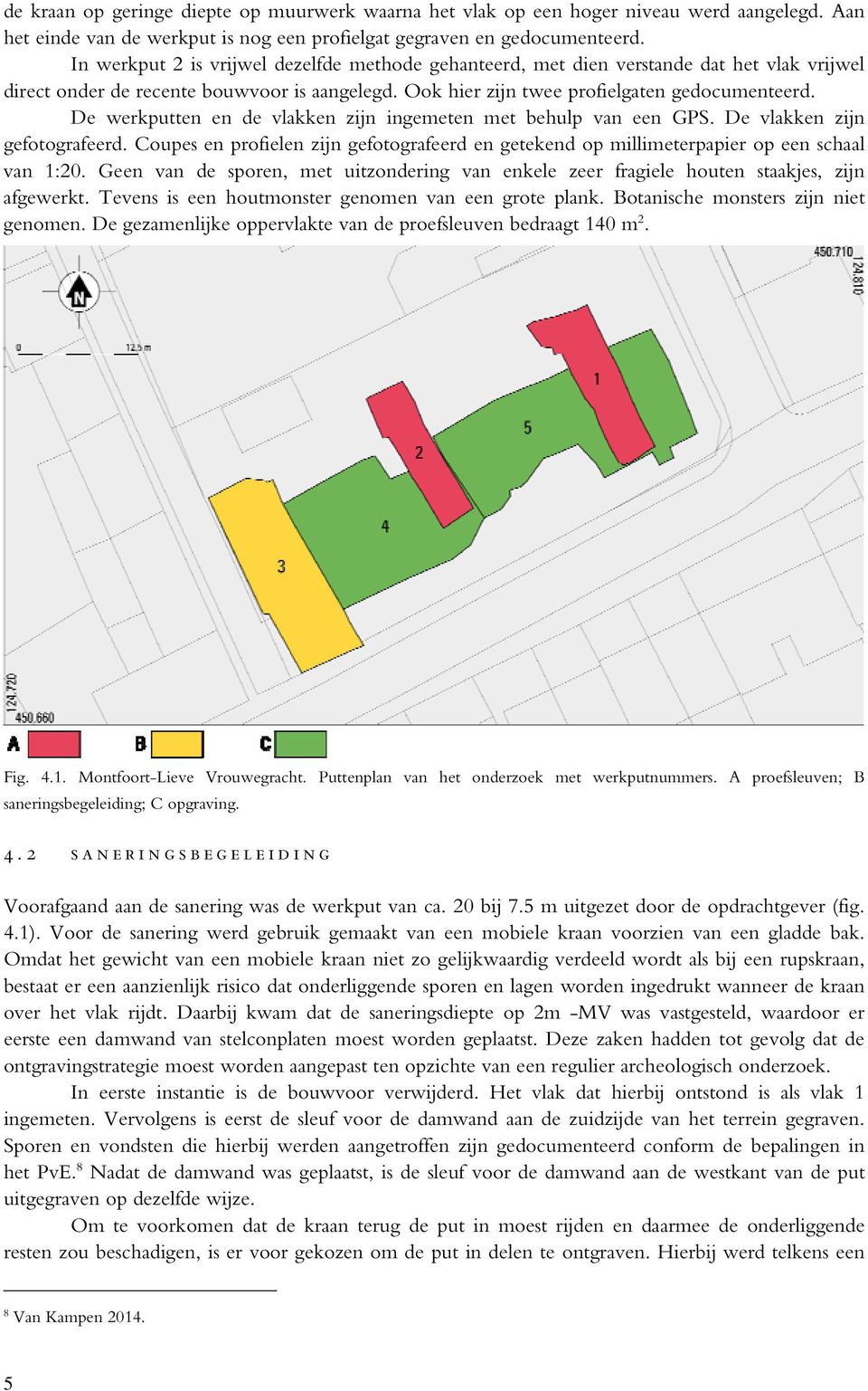 De werkputten en de vlakken zijn ingemeten met behulp van een GPS. De vlakken zijn gefotografeerd. Coupes en profielen zijn gefotografeerd en getekend op millimeterpapier op een schaal van 1:20.