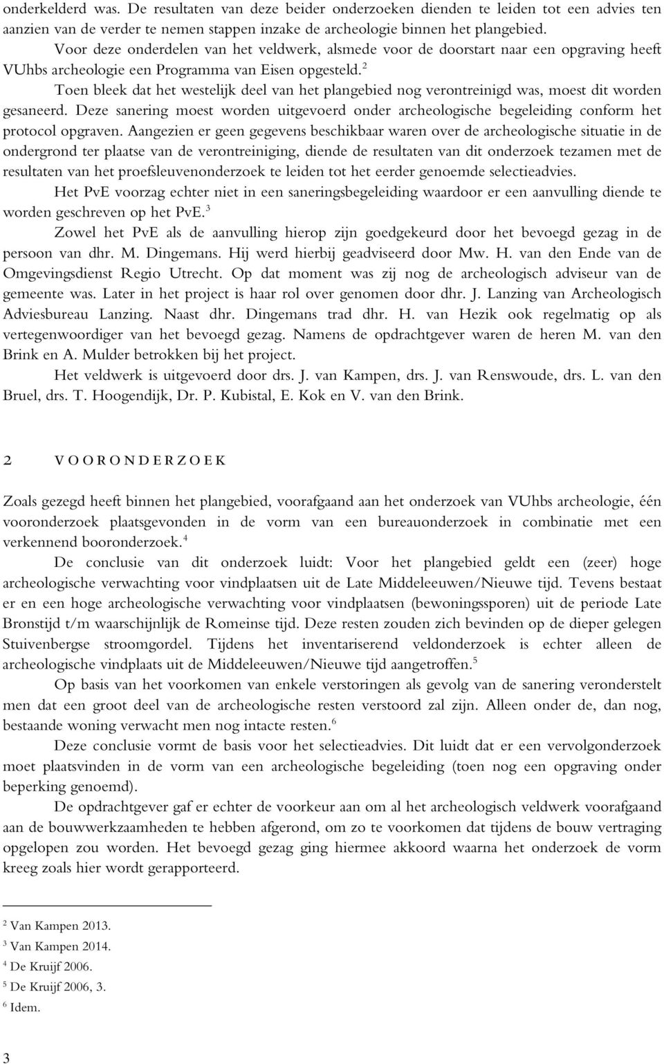 2 Toen bleek dat het westelijk deel van het plangebied nog verontreinigd was, moest dit worden gesaneerd.