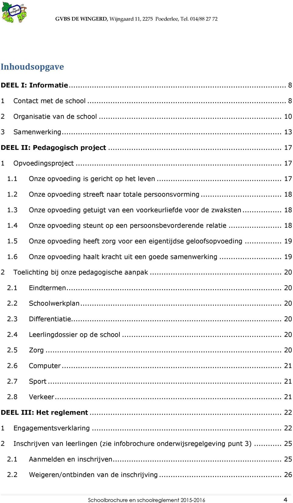 .. 18 1.5 Onze opvoeding heeft zorg voor een eigentijdse geloofsopvoeding... 19 1.6 Onze opvoeding haalt kracht uit een goede samenwerking... 19 2 Toelichting bij onze pedagogische aanpak... 20 2.