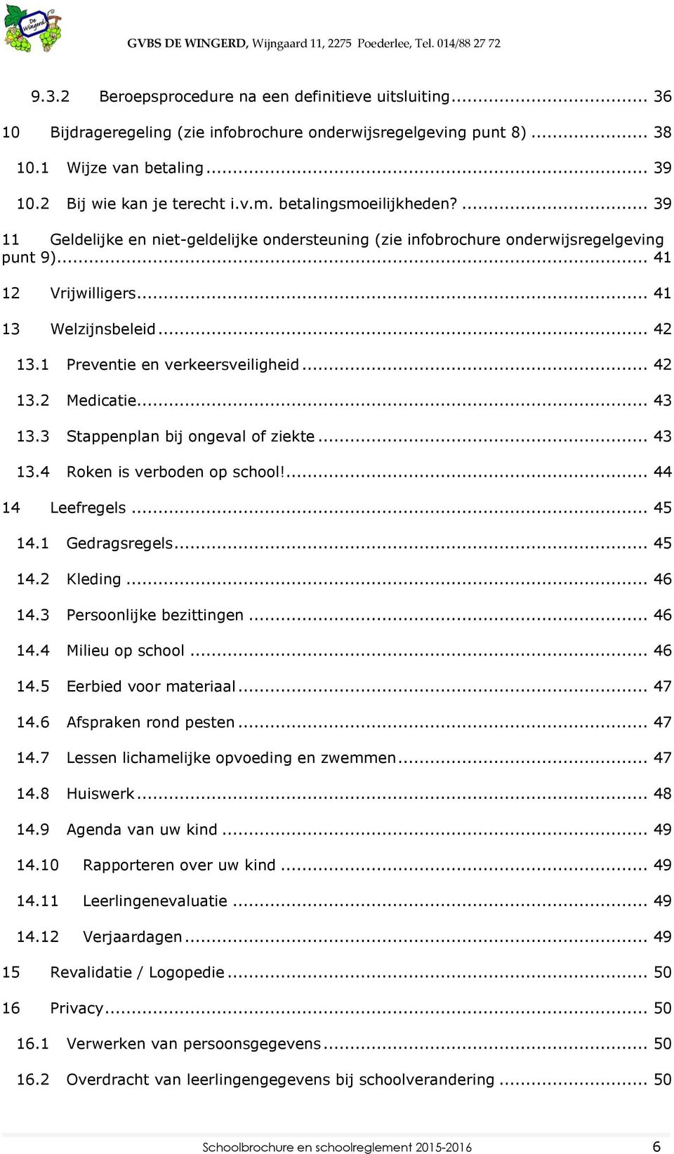 1 Preventie en verkeersveiligheid... 42 13.2 Medicatie... 43 13.3 Stappenplan bij ongeval of ziekte... 43 13.4 Roken is verboden op school!... 44 14 Leefregels... 45 14.1 Gedragsregels... 45 14.2 Kleding.