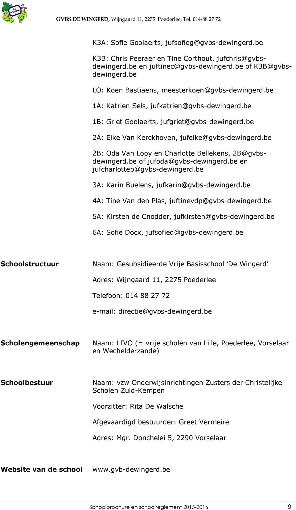 be 2B: Oda Van Looy en Charlotte Bellekens, 2B@gvbsdewingerd.be of jufoda@gvbs-dewingerd.be en jufcharlotteb@gvbs-dewingerd.be 3A: Karin Buelens, jufkarin@gvbs-dewingerd.