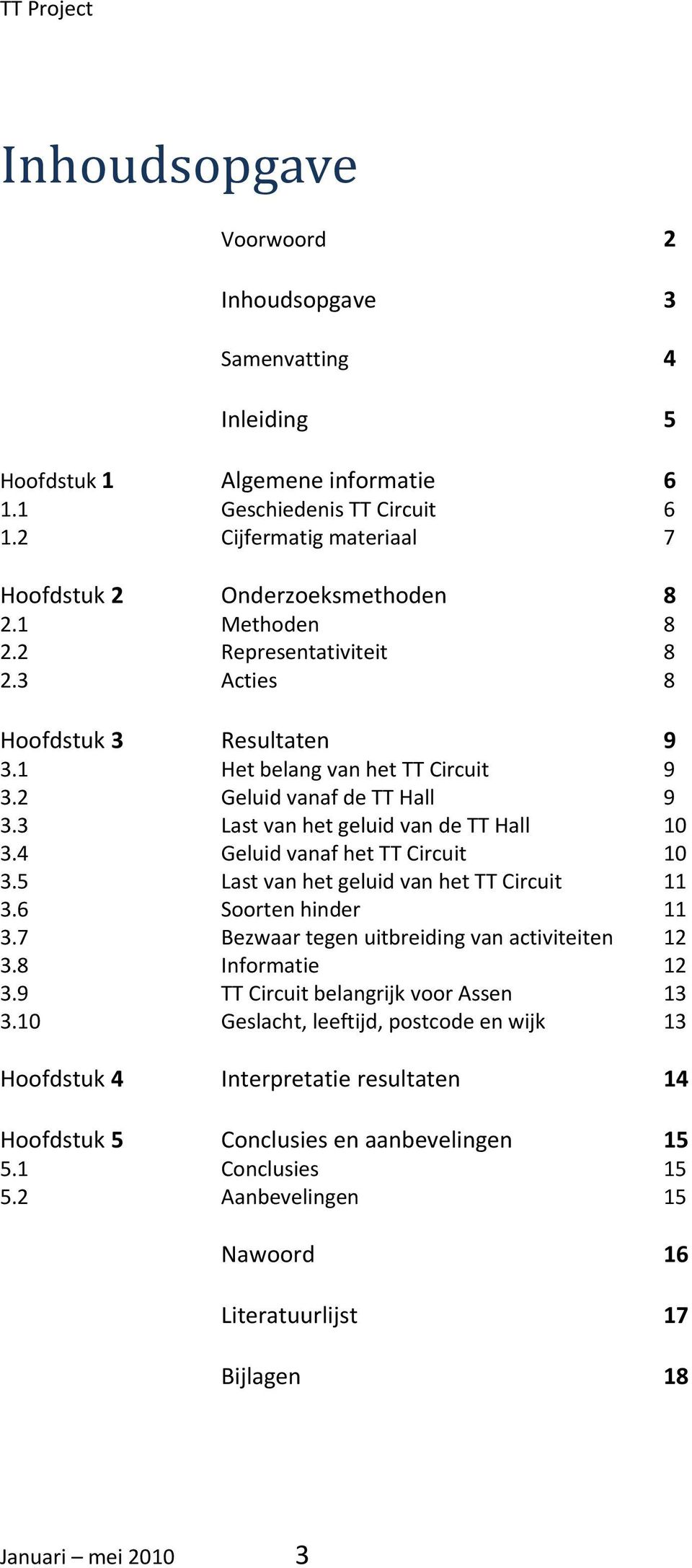 4 Geluid vanaf het TT Circuit 10 3.5 Last van het geluid van het TT Circuit 11 3.6 Soorten hinder 11 3.7 Bezwaar tegen uitbreiding van activiteiten 12 3.8 Informatie 12 3.