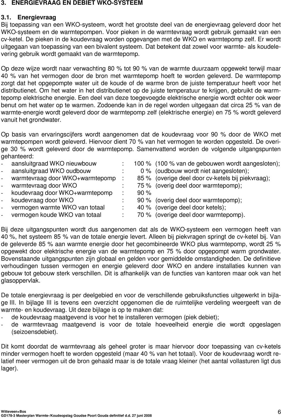 Er wordt uitgegaan van toepassing van een bivalent systeem. Dat betekent dat zowel voor warmte- als koudelevering gebruik wordt gemaakt van de warmtepomp.