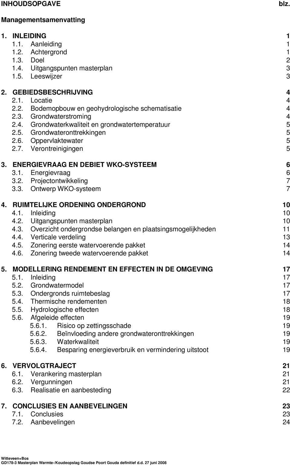 Verontreinigingen 5 3. ENERGIEVRAAG EN DEBIET WKO-SYSTEEM 6 3.1. Energievraag 6 3.2. Projectontwikkeling 7 3.3. Ontwerp WKO-systeem 7 4. RUIMTELIJKE ORDENING ONDERGROND 10 4.1. Inleiding 10 4.2. Uitgangspunten masterplan 10 4.